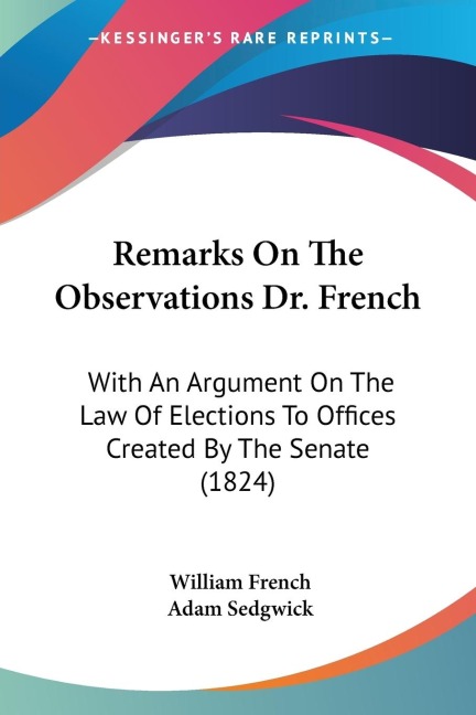 Remarks On The Observations Dr. French: With An Argument On The Law Of Elections To Offices Created By The Senate (1824)