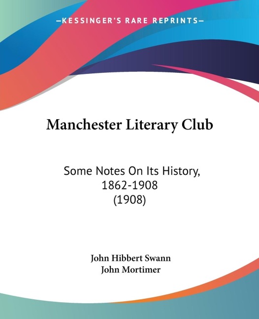 Manchester Literary Club: Some Notes On Its History, 1862-1908 (1908)
