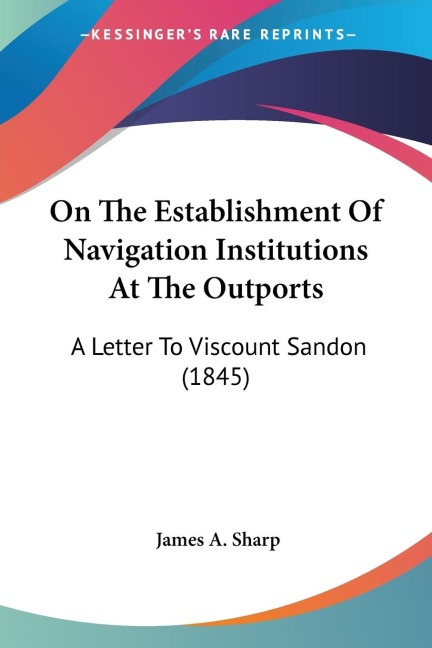 On The Establishment Of Navigation Institutions At The Outports: A Letter To Viscount Sandon (1845)