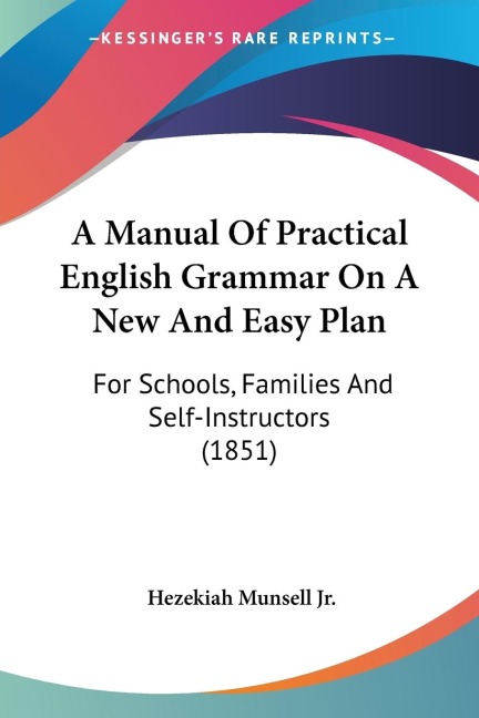 A Manual Of Practical English Grammar On A New And Easy Plan: For Schools, Families And Self-Instructors (1851)