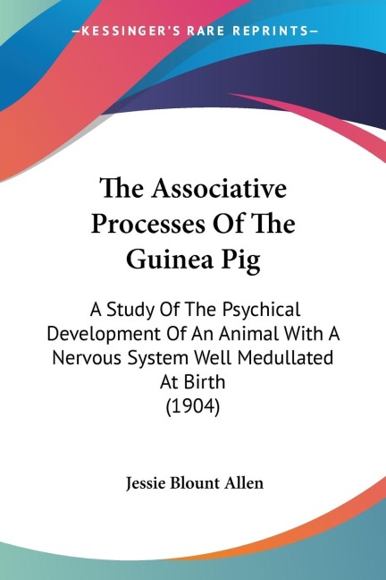 The Associative Processes Of The Guinea Pig: A Study Of The Psychical Development Of An Animal With A Nervous System Well Medullated At Birth (1904)