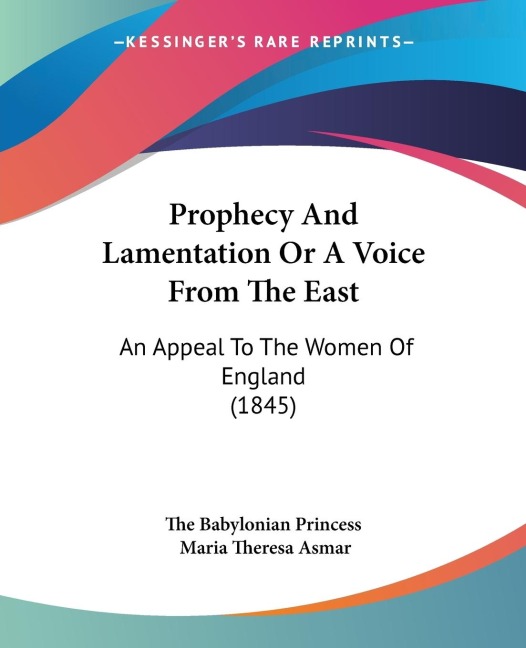 Prophecy And Lamentation Or A Voice From The East: An Appeal To The Women Of England (1845)