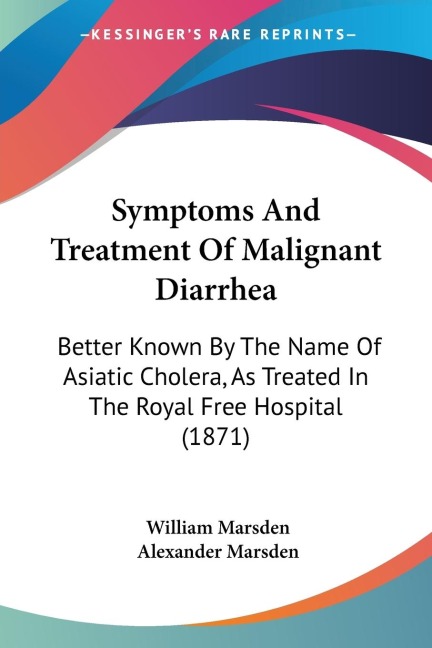Symptoms And Treatment Of Malignant Diarrhea: Better Known By The Name Of Asiatic Cholera, As Treated In The Royal Free Hospital (1871)