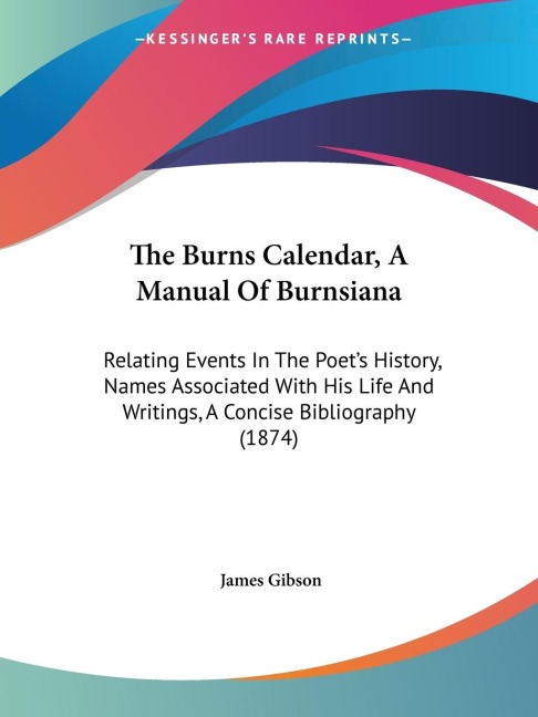 The Burns Calendar, A Manual Of Burnsiana: Relating Events In The Poets History, Names Associated With His Life And Writings, A Concise Bibliography (1874)