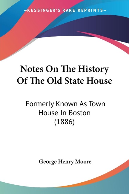 Notes On The History Of The Old State House: Formerly Known As Town House In Boston (1886)