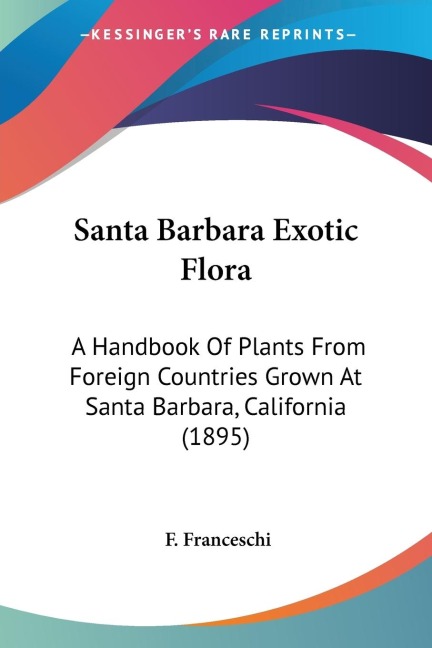Santa Barbara Exotic Flora: A Handbook Of Plants From Foreign Countries Grown At Santa Barbara, California (1895)