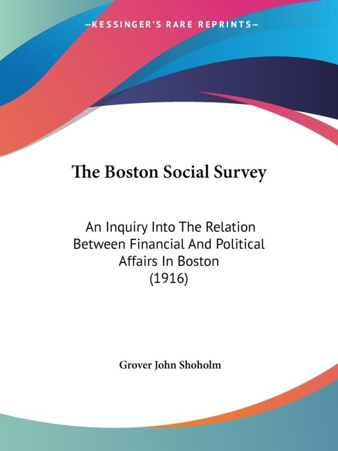 The Boston Social Survey: An Inquiry Into The Relation Between Financial And Political Affairs In Boston (1916)