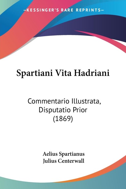 Spartiani Vita Hadriani: Commentario Illustrata, Disputatio Prior (1869)
