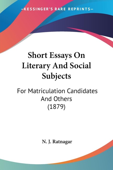 Short Essays On Literary And Social Subjects: For Matriculation Candidates And Others (1879)