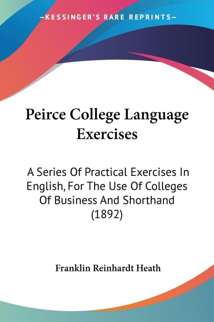 Peirce College Language Exercises: A Series Of Practical Exercises In English, For The Use Of Colleges Of Business And Shorthand (1892)