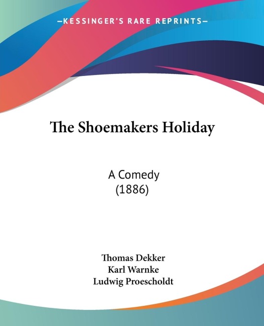 The Shoemakers Holiday: A Comedy (1886)