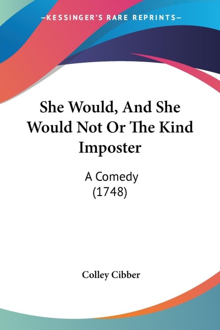 She Would, And She Would Not Or The Kind Imposter: A Comedy (1748)
