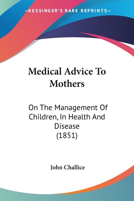 Medical Advice To Mothers: On The Management Of Children, In Health And Disease (1851)