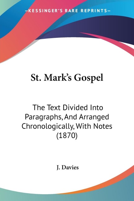 St. Marks Gospel: The Text Divided Into Paragraphs, And Arranged Chronologically, With Notes (1870)