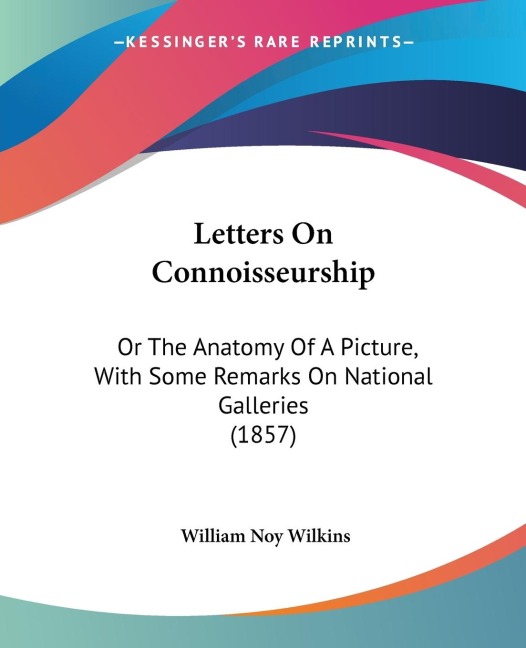 Letters On Connoisseurship: Or The Anatomy Of A Picture, With Some Remarks On National Galleries (1857)