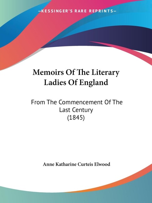 Memoirs Of The Literary Ladies Of England: From The Commencement Of The Last Century (1845)