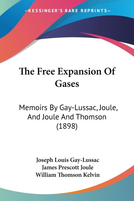 The Free Expansion Of Gases: Memoirs By Gay-Lussac, Joule, And Joule And Thomson (1898)