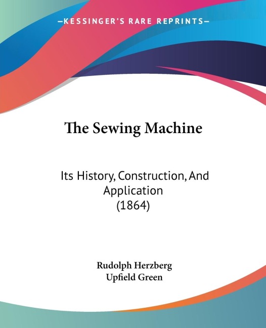 The Sewing Machine: Its History, Construction, And Application (1864)