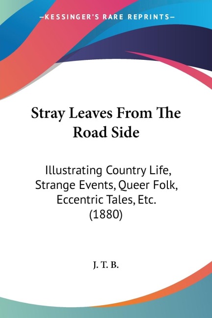 Stray Leaves From The Road Side: Illustrating Country Life, Strange Events, Queer Folk, Eccentric Tales, Etc. (1880)