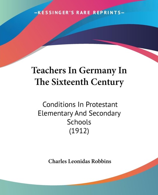 Teachers In Germany In The Sixteenth Century: Conditions In Protestant Elementary And Secondary Schools (1912)