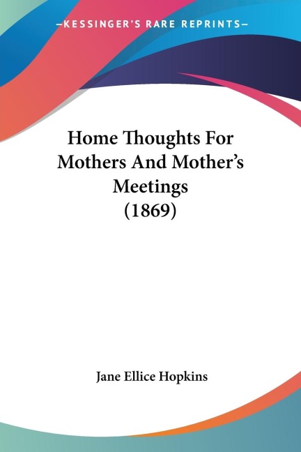 Home Thoughts For Mothers And Mothers Meetings (1869)