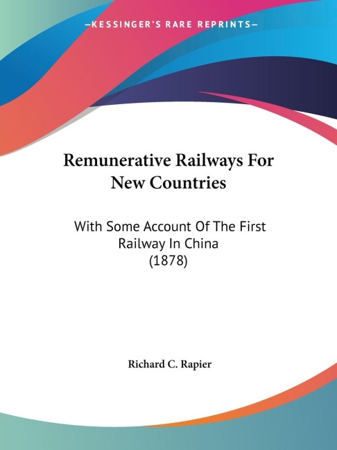 Remunerative Railways For New Countries: With Some Account Of The First Railway In China (1878)