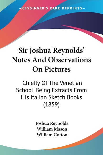 Sir Joshua Reynolds Notes And Observations On Pictures: Chiefly Of The Venetian School, Being Extracts From His Italian Sketch Books (1859)