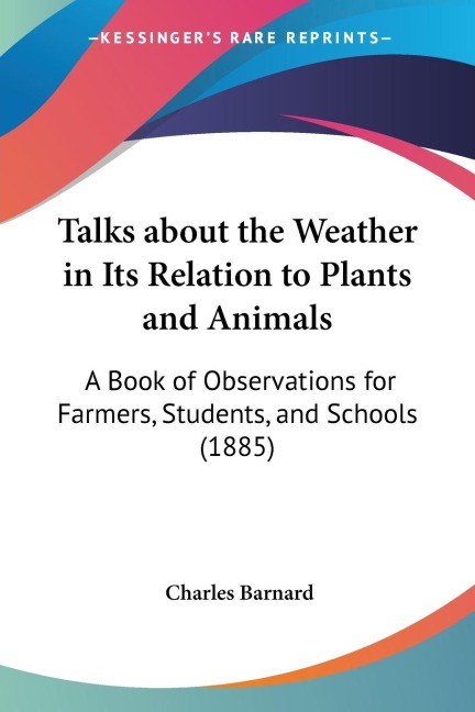Talks about the Weather in Its Relation to Plants and Animals: A Book of Observations for Farmers, Students, and Schools (1885)