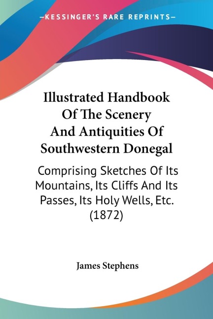Illustrated Handbook Of The Scenery And Antiquities Of Southwestern Donegal: Comprising Sketches Of Its Mountains, Its Cliffs And Its Passes, Its Holy Wells, Etc. (1872)