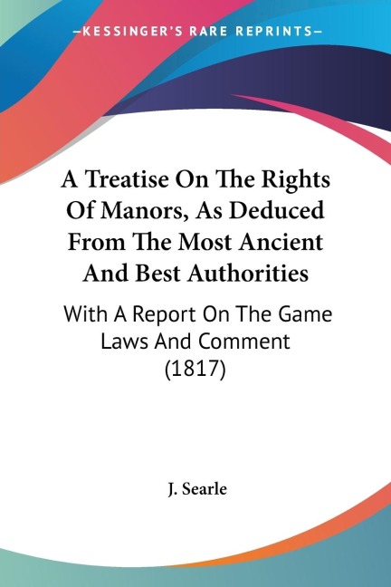 A Treatise On The Rights Of Manors, As Deduced From The Most Ancient And Best Authorities: With A Report On The Game Laws And Comment (1817)