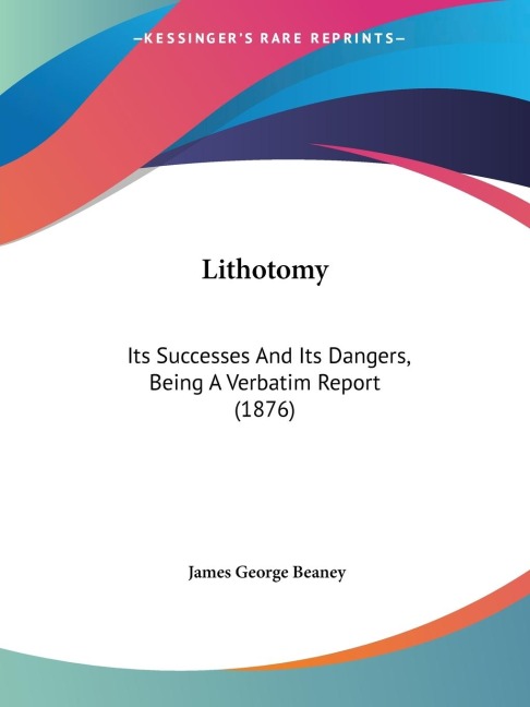 Lithotomy: Its Successes And Its Dangers, Being A Verbatim Report (1876)