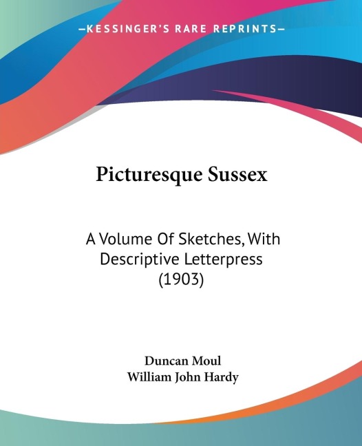 Picturesque Sussex: A Volume Of Sketches, With Descriptive Letterpress (1903)