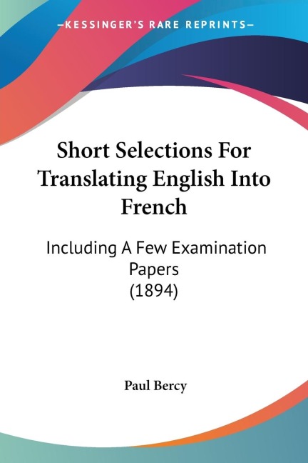 Short Selections For Translating English Into French: Including A Few Examination Papers (1894)