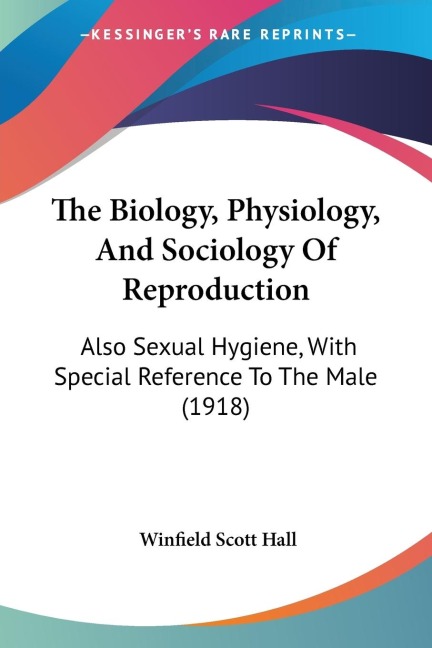 The Biology, Physiology, And Sociology Of Reproduction: Also Sexual Hygiene, With Special Reference To The Male (1918)