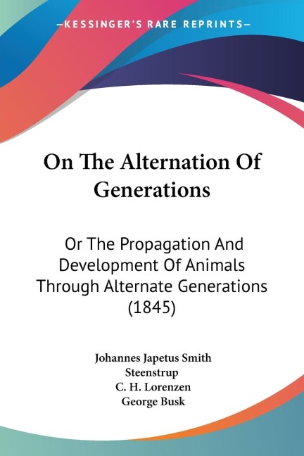 On The Alternation Of Generations: Or The Propagation And Development Of Animals Through Alternate Generations (1845)