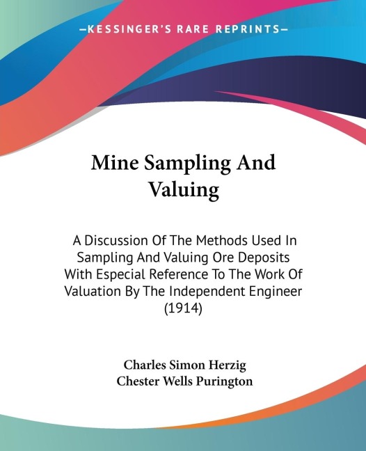 Mine Sampling And Valuing: A Discussion Of The Methods Used In Sampling And Valuing Ore Deposits With Especial Reference To The Work Of Valuation By The Independent Engineer (1914)