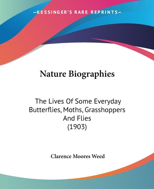 Nature Biographies: The Lives Of Some Everyday Butterflies, Moths, Grasshoppers And Flies (1903)