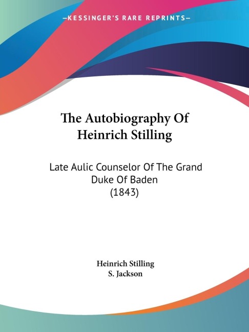 The Autobiography Of Heinrich Stilling: Late Aulic Counselor Of The Grand Duke Of Baden (1843)