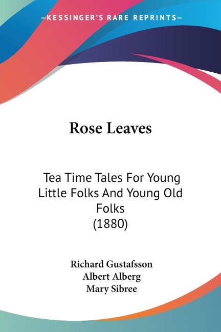 Rose Leaves: Tea Time Tales For Young Little Folks And Young Old Folks (1880)