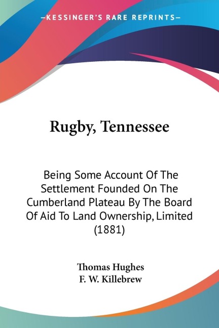 Rugby, Tennessee: Being Some Account Of The Settlement Founded On The Cumberland Plateau By The Board Of Aid To Land Ownership, Limited (1881)