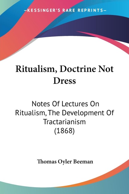 Ritualism, Doctrine Not Dress: Notes Of Lectures On Ritualism, The Development Of Tractarianism (1868)