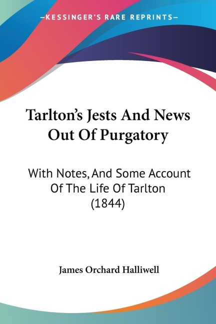 Tarltons Jests And News Out Of Purgatory: With Notes, And Some Account Of The Life Of Tarlton (1844)