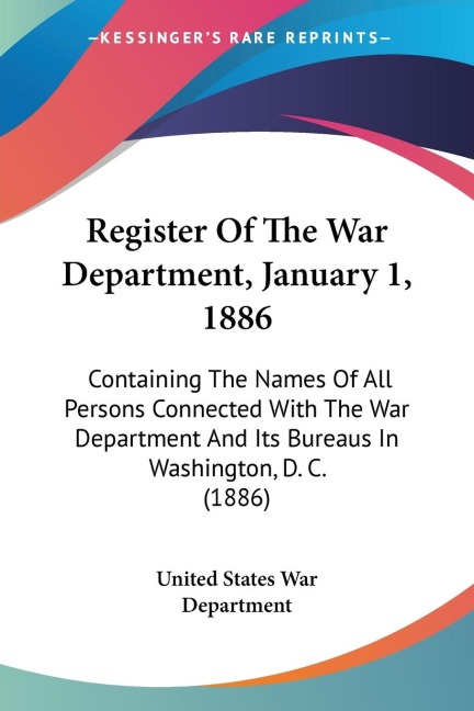 Register Of The War Department, January 1, 1886: Containing The Names Of All Persons Connected With The War Department And Its Bureaus In Washington, D. C. (1886)