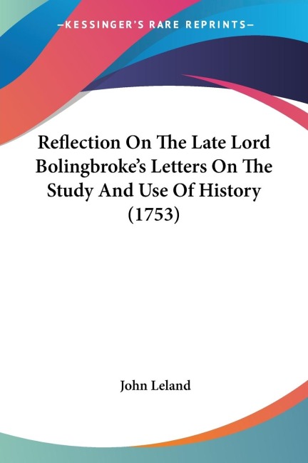 Reflection On The Late Lord Bolingbrokes Letters On The Study And Use Of History (1753)