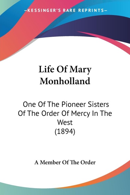 Life Of Mary Monholland: One Of The Pioneer Sisters Of The Order Of Mercy In The West (1894)