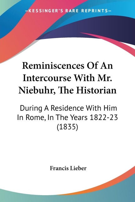 Reminiscences Of An Intercourse With Mr. Niebuhr, The Historian: During A Residence With Him In Rome, In The Years 1822-23 (1835)