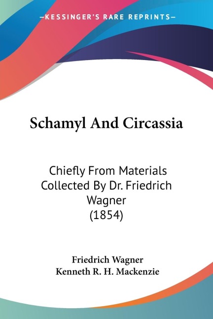 Schamyl And Circassia: Chiefly From Materials Collected By Dr. Friedrich Wagner (1854)