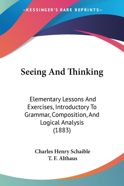 Seeing And Thinking: Elementary Lessons And Exercises, Introductory To Grammar, Composition, And Logical Analysis (1883)