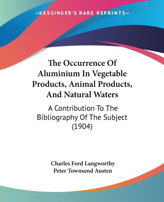 The Occurrence Of Aluminium In Vegetable Products, Animal Products, And Natural Waters: A Contribution To The Bibliography Of The Subject (1904)