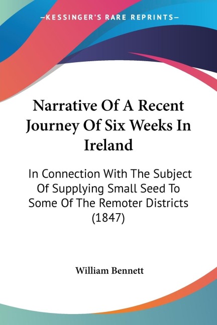 Narrative Of A Recent Journey Of Six Weeks In Ireland: In Connection With The Subject Of Supplying Small Seed To Some Of The Remoter Districts (1847)